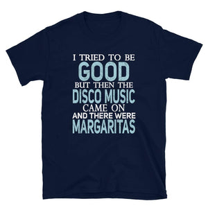 I Tried to be Good but Disco Music and Margaritas Navy T-Shirt