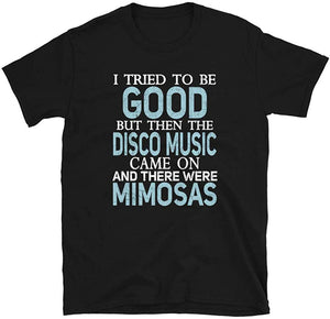 I Tried to be Good but Disco Music and Mimosas Black T-Shirt