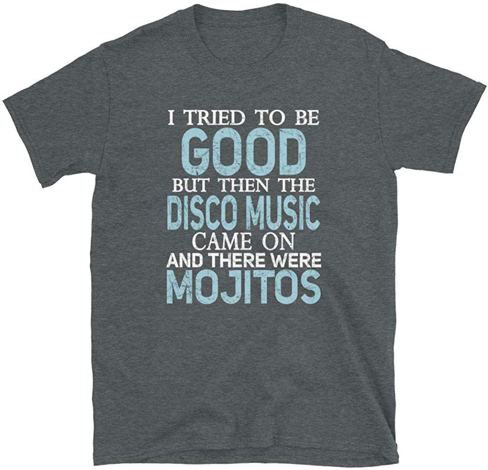 I Tried to be Good but Disco Music and Mojitos Dark Heather T-Shirt