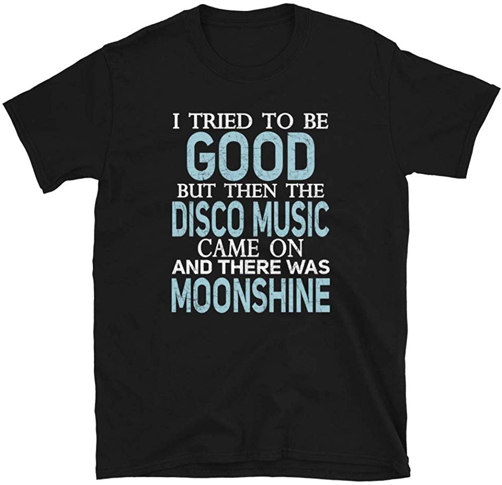 I Tried to be Good but Disco Music and Moonshine Black T-Shirt