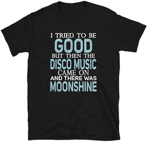 I Tried to be Good but Disco Music and Moonshine Black T-Shirt