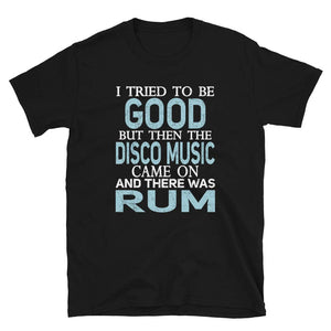 I Tried to be Good but Disco Music and Rum Black T-Shirt