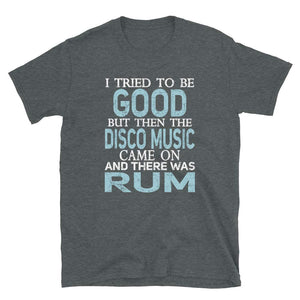 I Tried to be Good but Disco Music and Rum Dark Heather T-Shirt