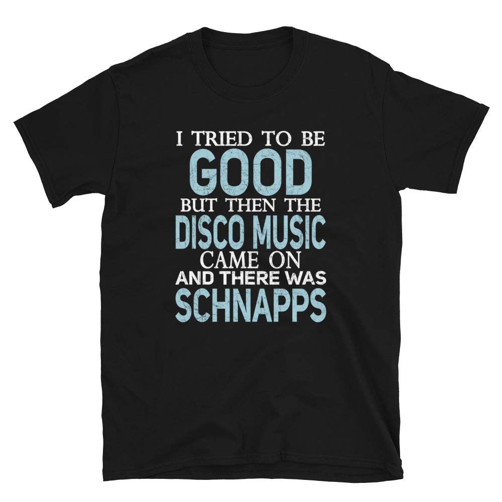 I Tried to be Good but Disco Music and Schnapps Black T-Shirt
