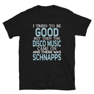 I Tried to be Good but Disco Music and Schnapps Black T-Shirt