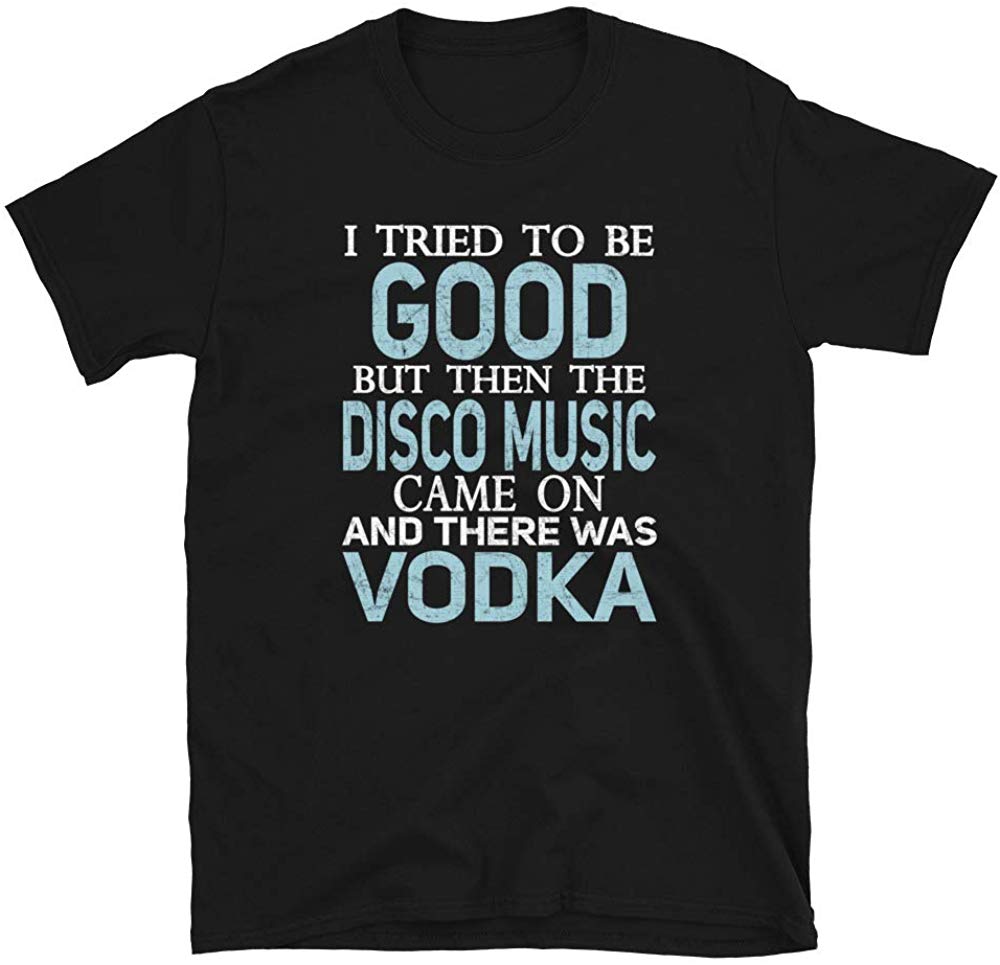 I Tried to be Good but Disco Music and Vodka Black T-Shirt