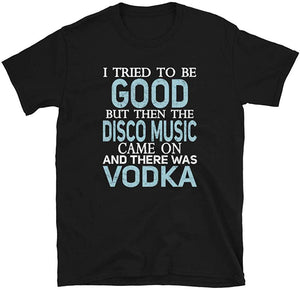 I Tried to be Good but Disco Music and Vodka Black T-Shirt
