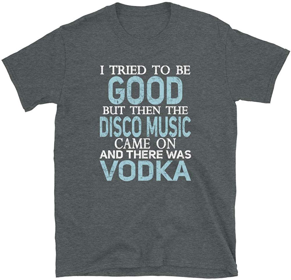 I Tried to be Good but Disco Music and Vodka Dark Heather T-Shirt