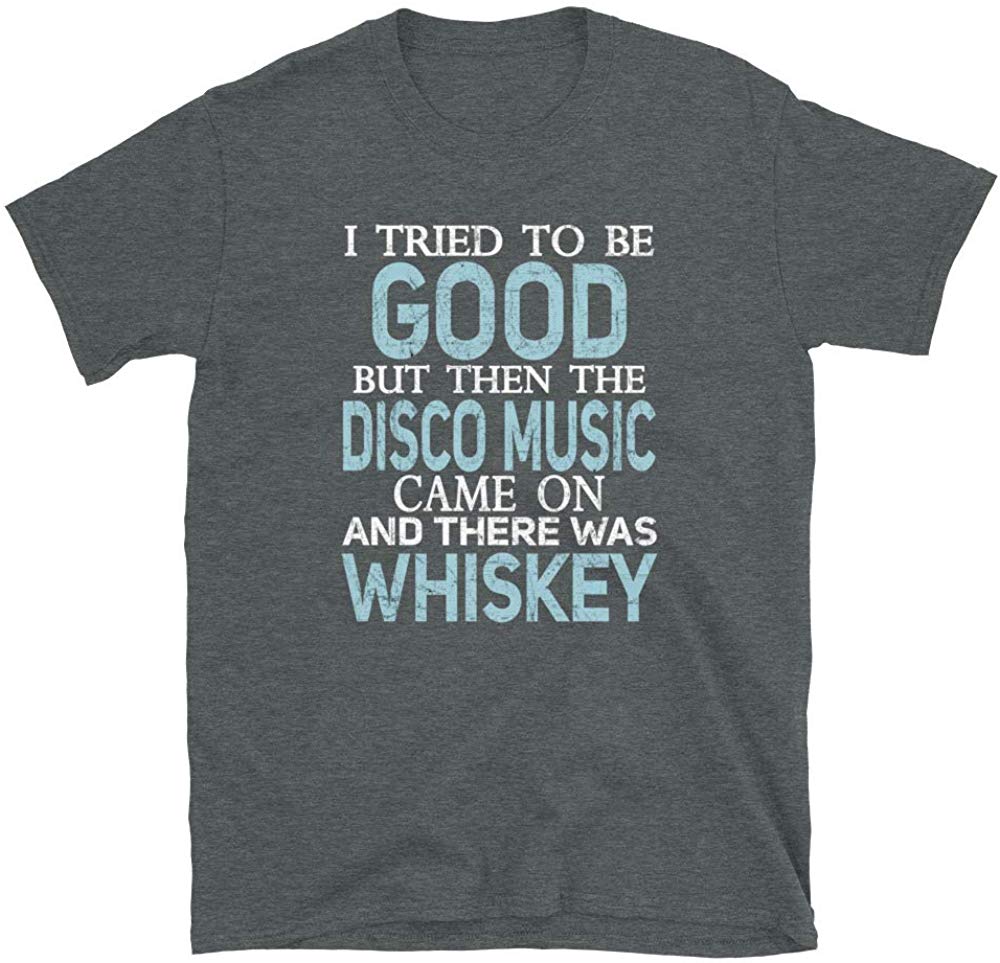 I Tried to be Good but Disco Music and Whiskey Dark Heather T-Shirt