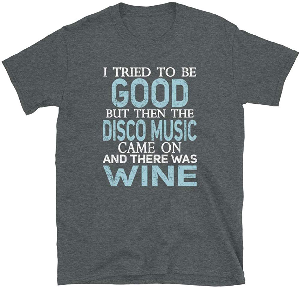 I Tried to be Good but Disco Music and Wine Dark Heather T-Shirt