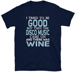 I Tried to be Good but Disco Music and Wine Navy T-Shirt