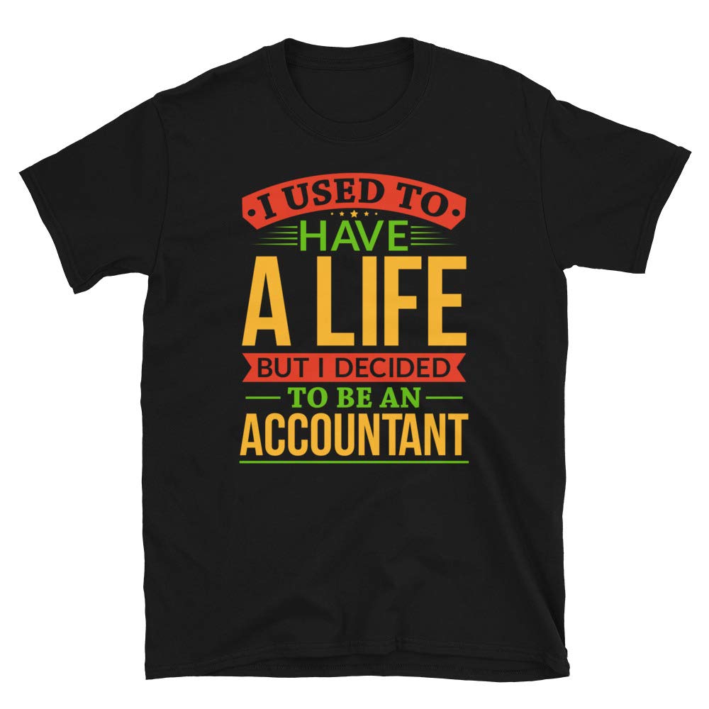 I Used to Have A Life But I Decided to Be A Accountann Black T-Shirt