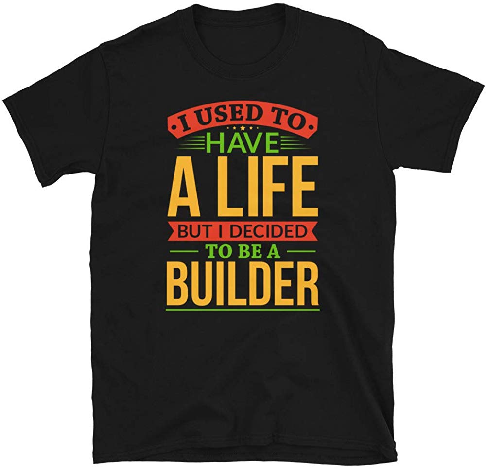 I Used to Have A Life But I Decided to Be A Builder Black T-Shirt