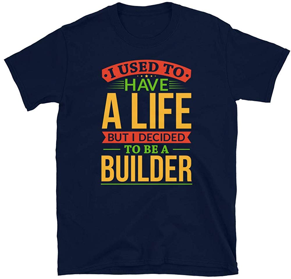 I Used to Have A Life But I Decided to Be A Builder Navy T-Shirt