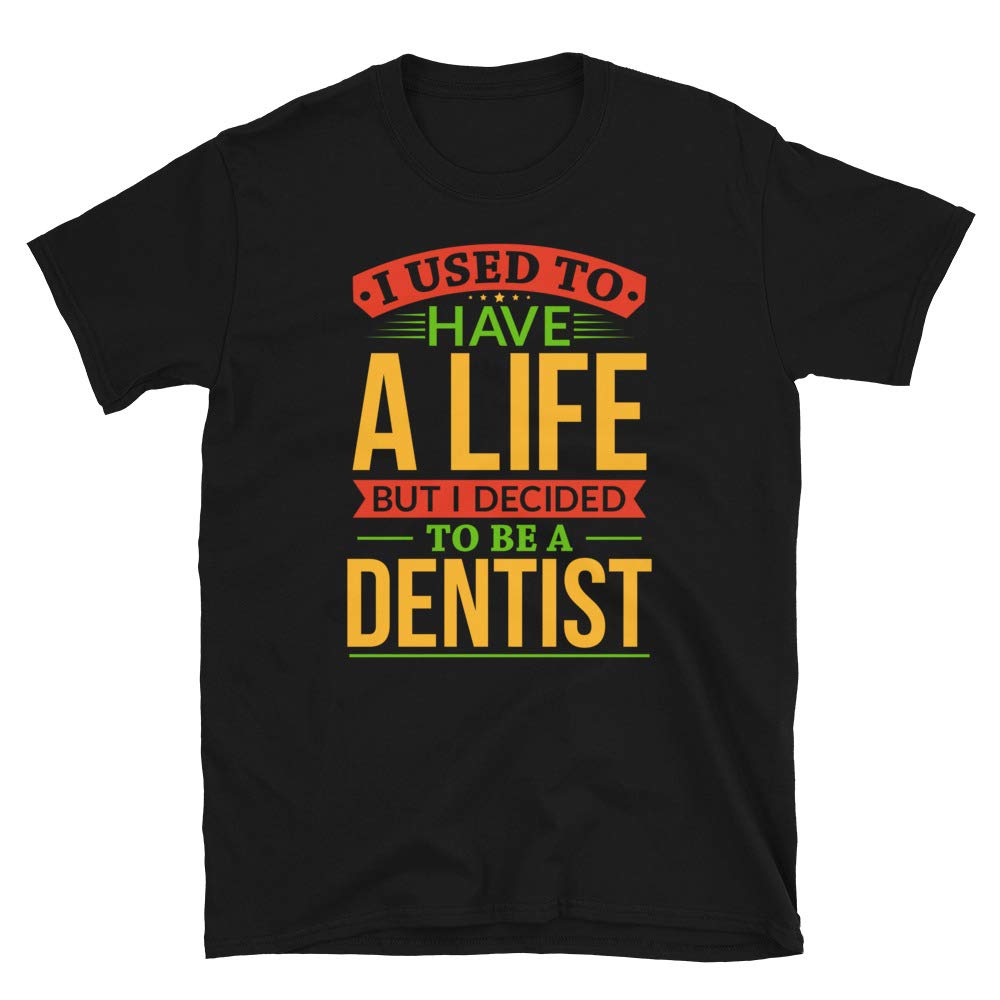 I Used to Have A Life But I Decided to Be A Dentis Black T-Shirt