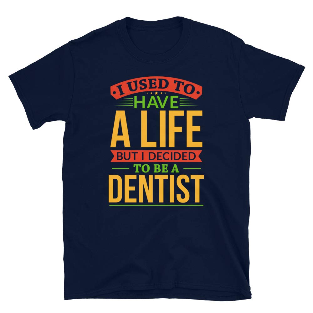 I Used to Have A Life But I Decided to Be A Dentis Navy T-Shirt