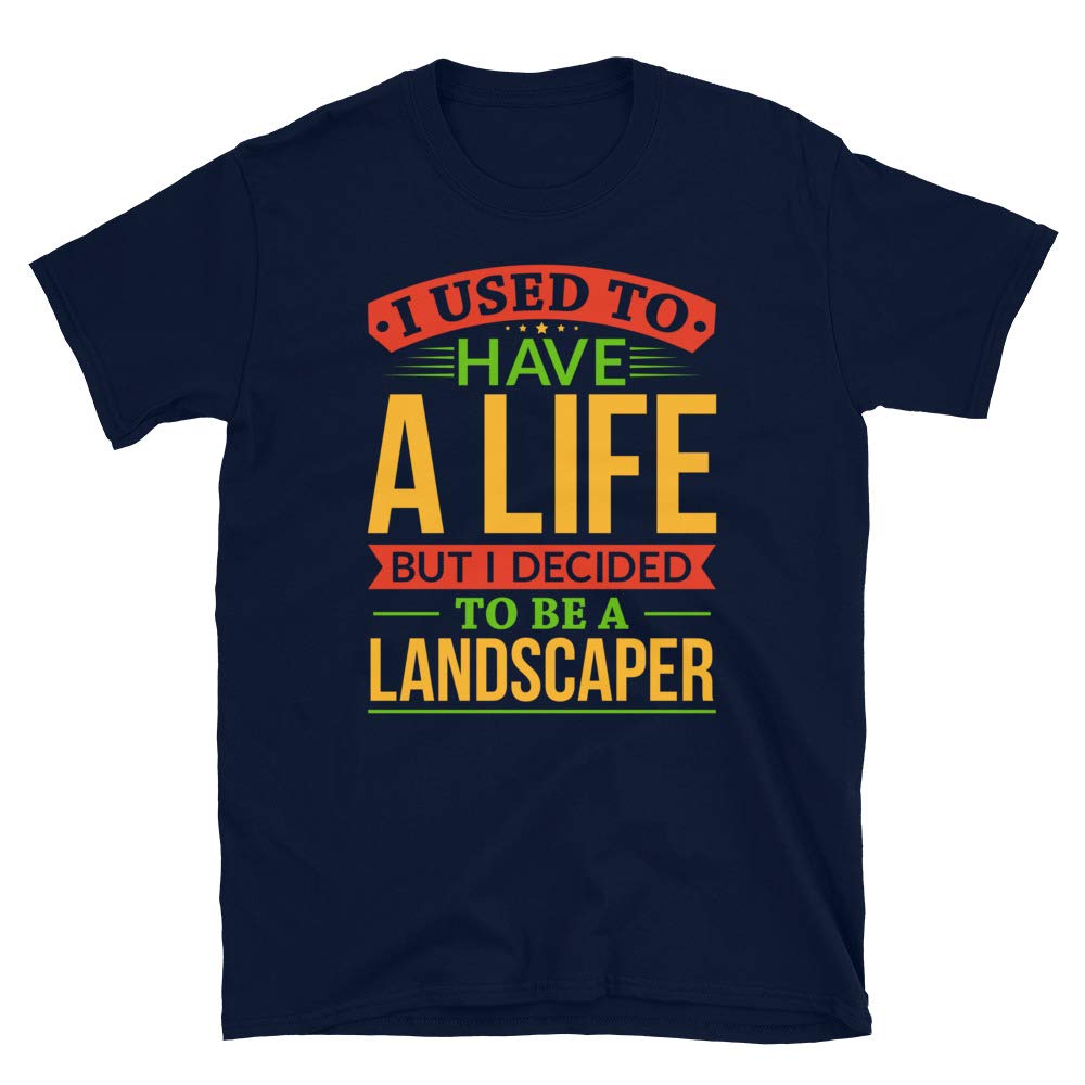 I Used to Have A Life But I Decided to Be A Landscaper Navy T-Shirt