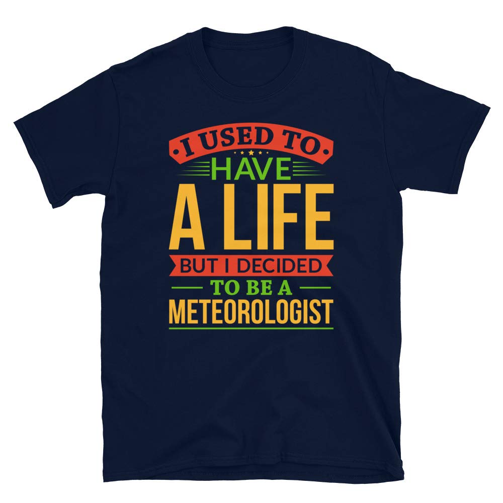 I Used to Have A Life But I Decided to Be A Meteorologis Navy T-Shirt