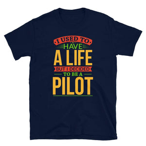 I Used to Have A Life But I Decided to Be A Pilo Navy T-Shirt