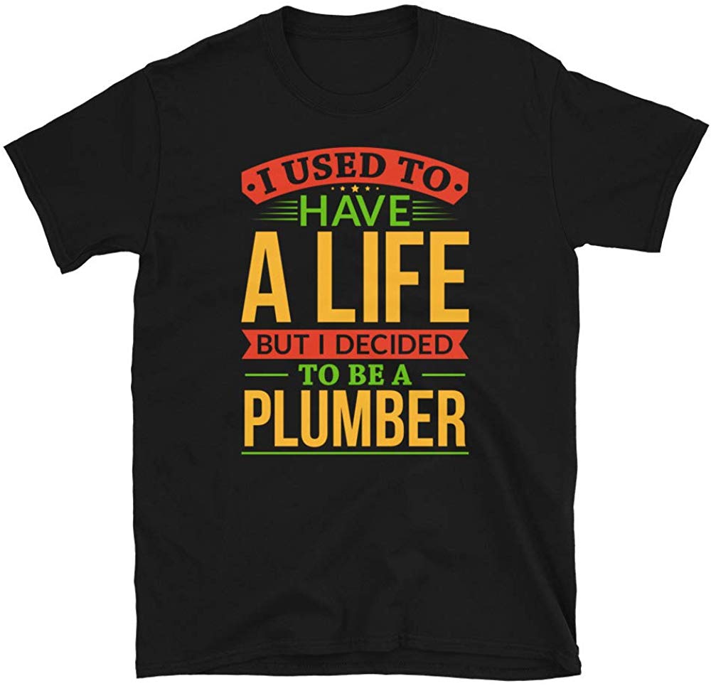 I Used to Have A Life But I Decided to Be A Plumber Black T-Shirt