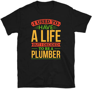 I Used to Have A Life But I Decided to Be A Plumber Black T-Shirt