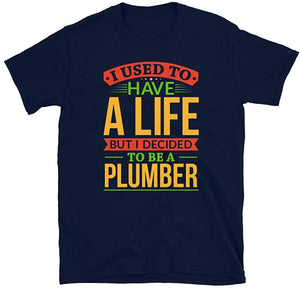 I Used to Have A Life But I Decided to Be A Plumber Navy T-Shirt