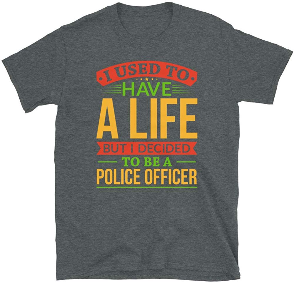 I Used to Have A Life But I Decided to Be A Police Officer Dark Heather T-Shirt