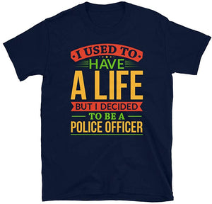 I Used to Have A Life But I Decided to Be A Police Officer Navy T-Shirt