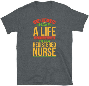 I Used to Have A Life But I Decided to Be A Registe Nurse Dark Heather T-Shirt
