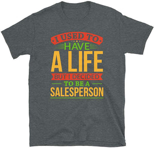 I Used to Have A Life But I Decided to Be A Salesperson Dark Heather T-Shirt