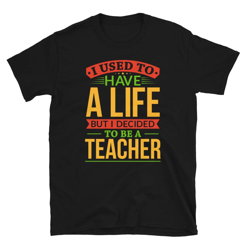 I Used to Have A Life But I Decided to Be A Teacher Black T-Shirt