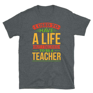 I Used to Have A Life But I Decided to Be A Teacher Dark Heather T-Shirt