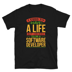 I Used to Have A Life But I Decided to Be Software Developer Black T-Shirt