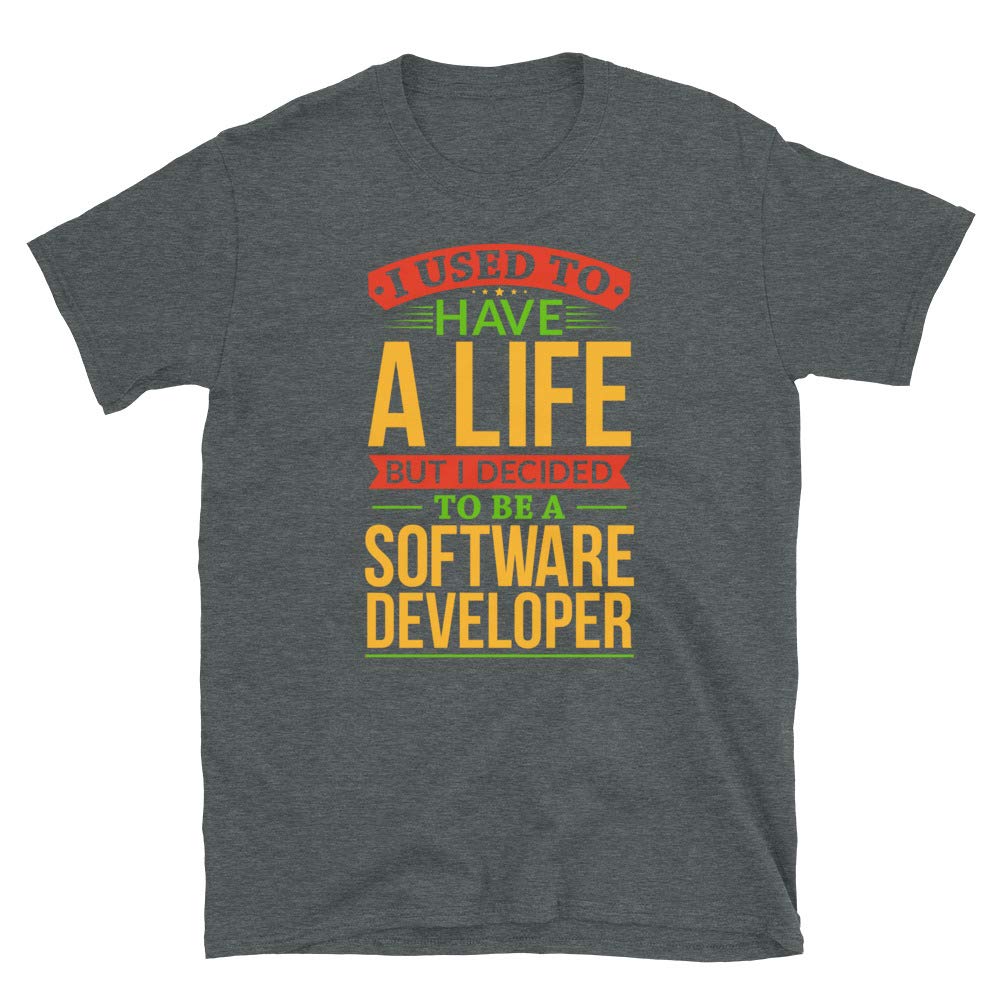 I Used to Have A Life But I Decided to Be Software Developer Dark Heather T-Shirt