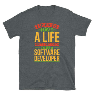 I Used to Have A Life But I Decided to Be Software Developer Dark Heather T-Shirt