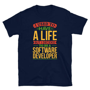 I Used to Have A Life But I Decided to Be Software Developer Navy T-Shirt