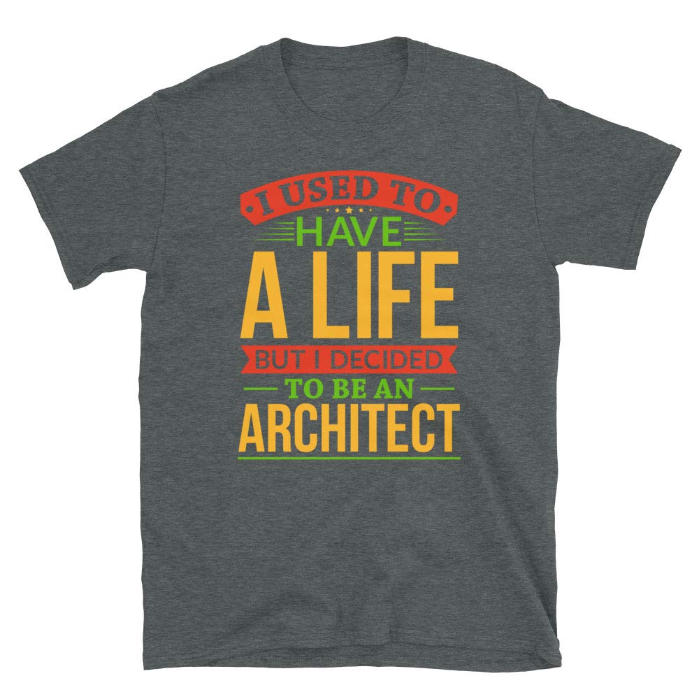 I Used to Have A Life But I Decided to Be an Architec Dark Heather T-Shirt