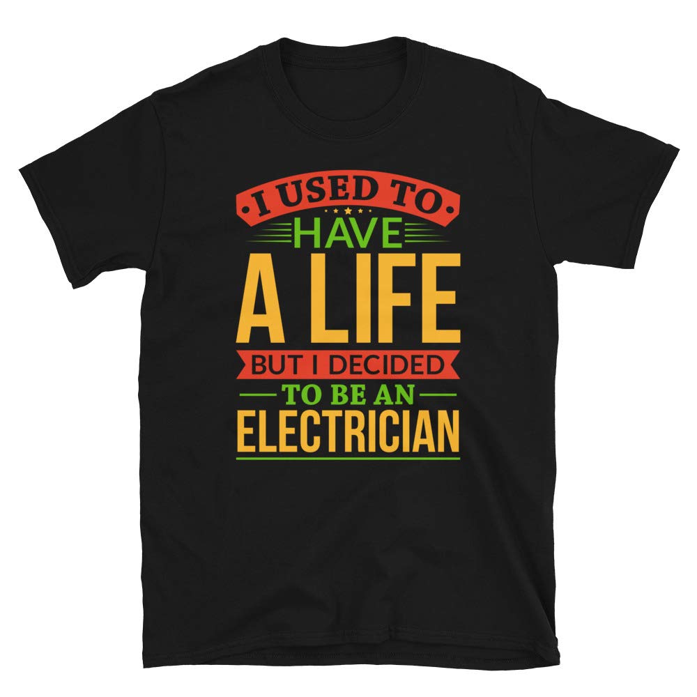 I Used to Have A Life But I Decided to Be an Electrician Black T-Shirt