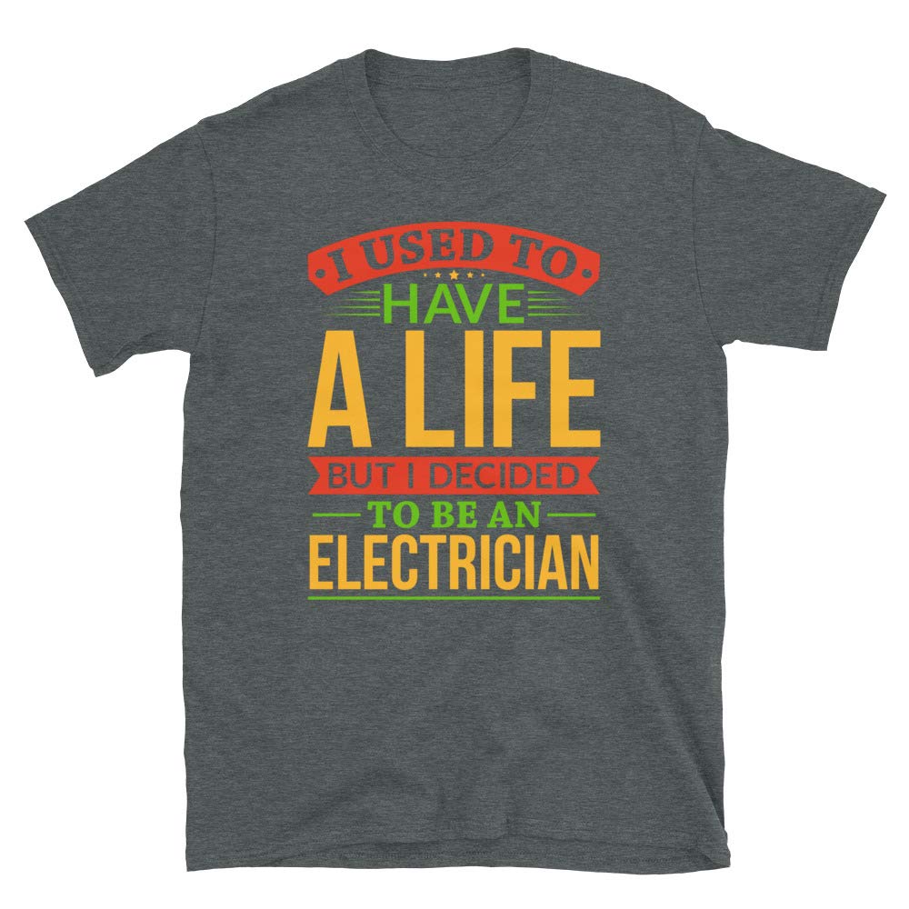 I Used to Have A Life But I Decided to Be an Electrician Dark Heather T-Shirt