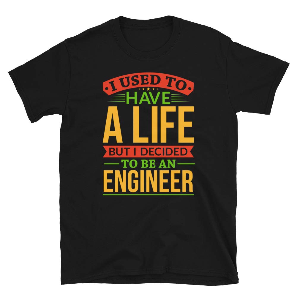 I Used to Have A Life But I Decided to Be an Engineer Black T-Shirt