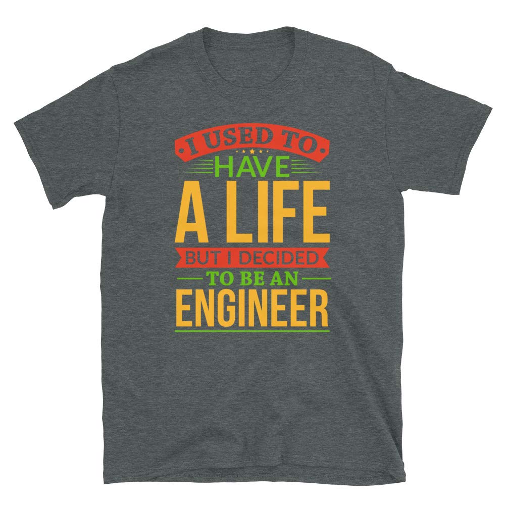 I Used to Have A Life But I Decided to Be an Engineer Dark Heather T-Shirt