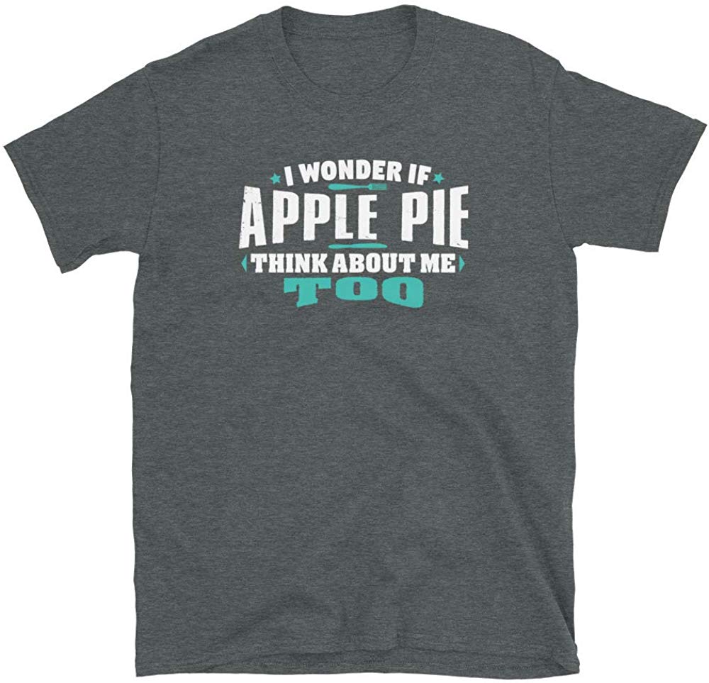 I Wonder If Apple Pie Think About Me Too Food Lover Dark Heather T-Shirt
