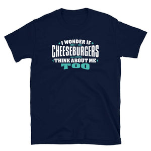 I Wonder If Cheeseburgers Think About Me Too Food Lover Navy T-Shirt