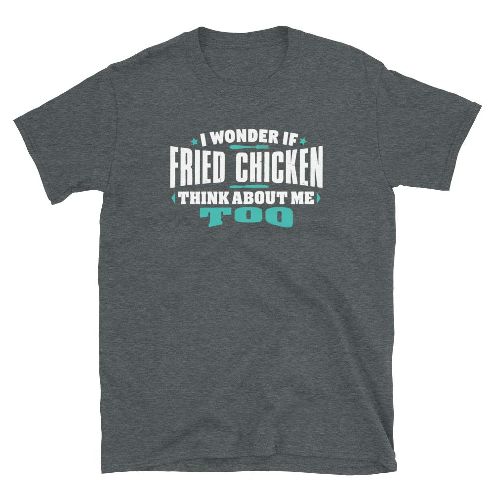 I Wonder If Fried Chicken Think About Me Too Food Lover Dark Heather T-Shirt