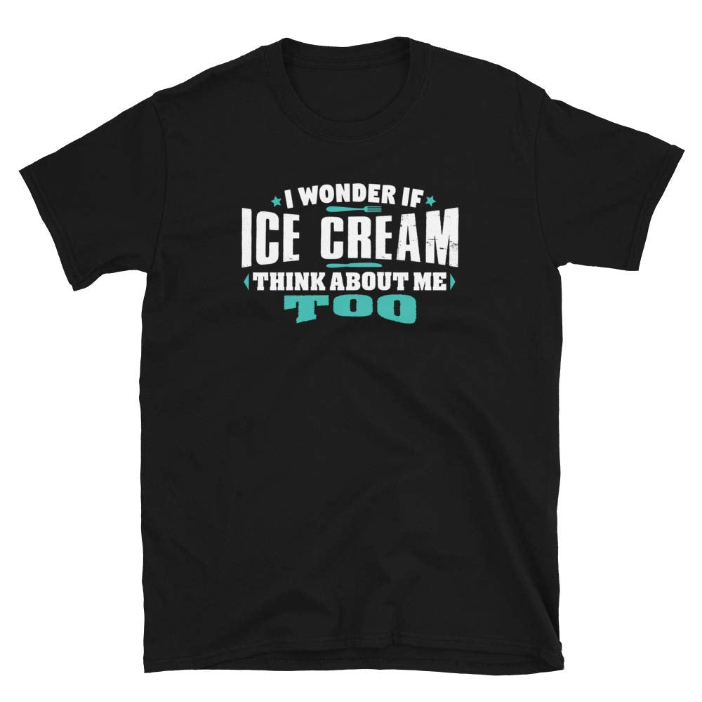 I Wonder If Ice Cream Think About Me Too Food Lover Black T-Shirt