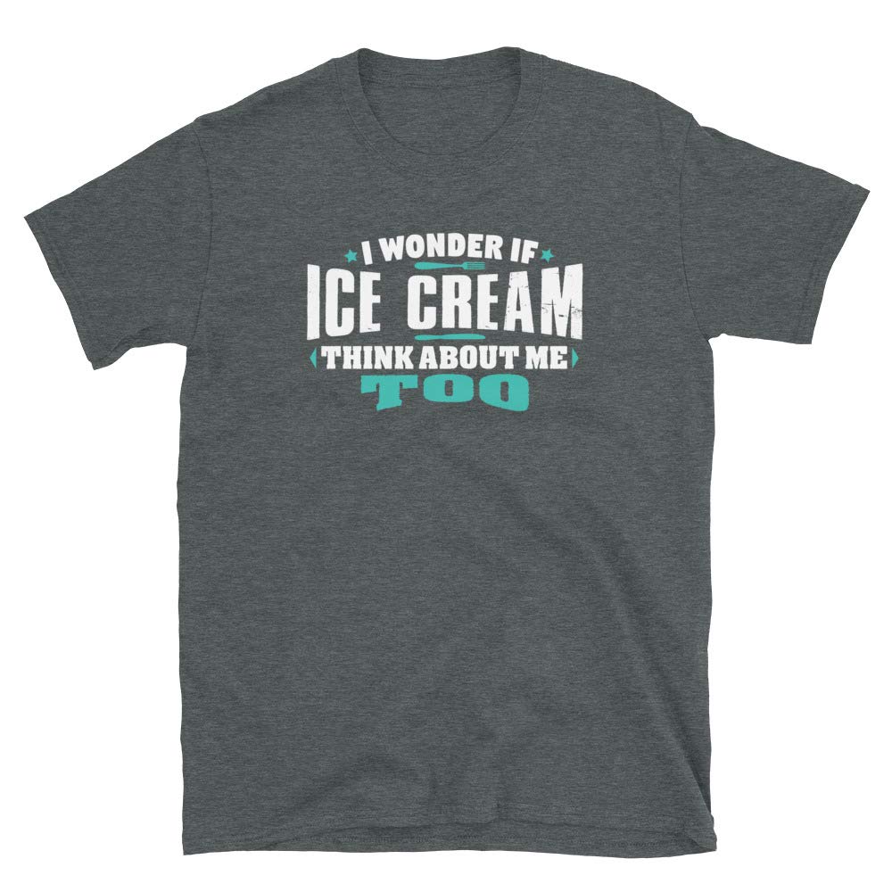 I Wonder If Ice Cream Think About Me Too Food Lover Dark Heather T-Shirt