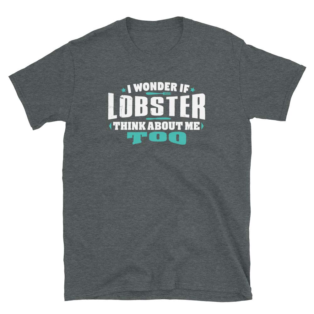 I Wonder If Lobster Think About Me Too Food Lover Dark Heather T-Shirt