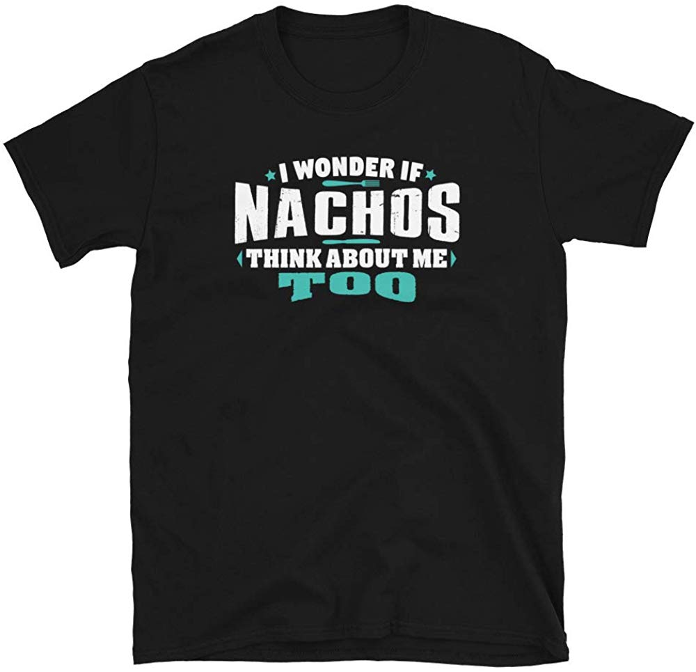 I Wonder If Nachos Think About Me Too Food Lover Black T-Shirt