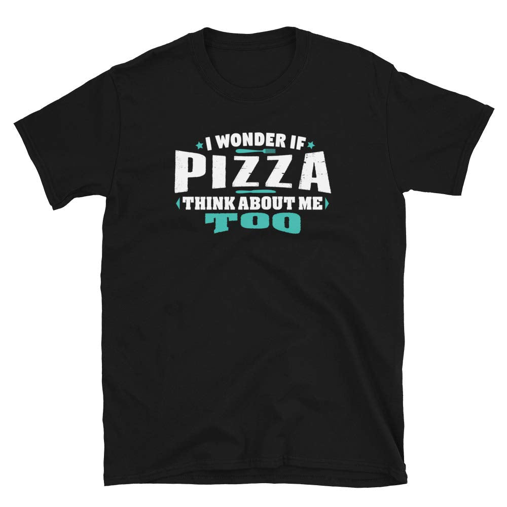 I Wonder If Pizza Think About Me Too Food Lover Black T-Shirt
