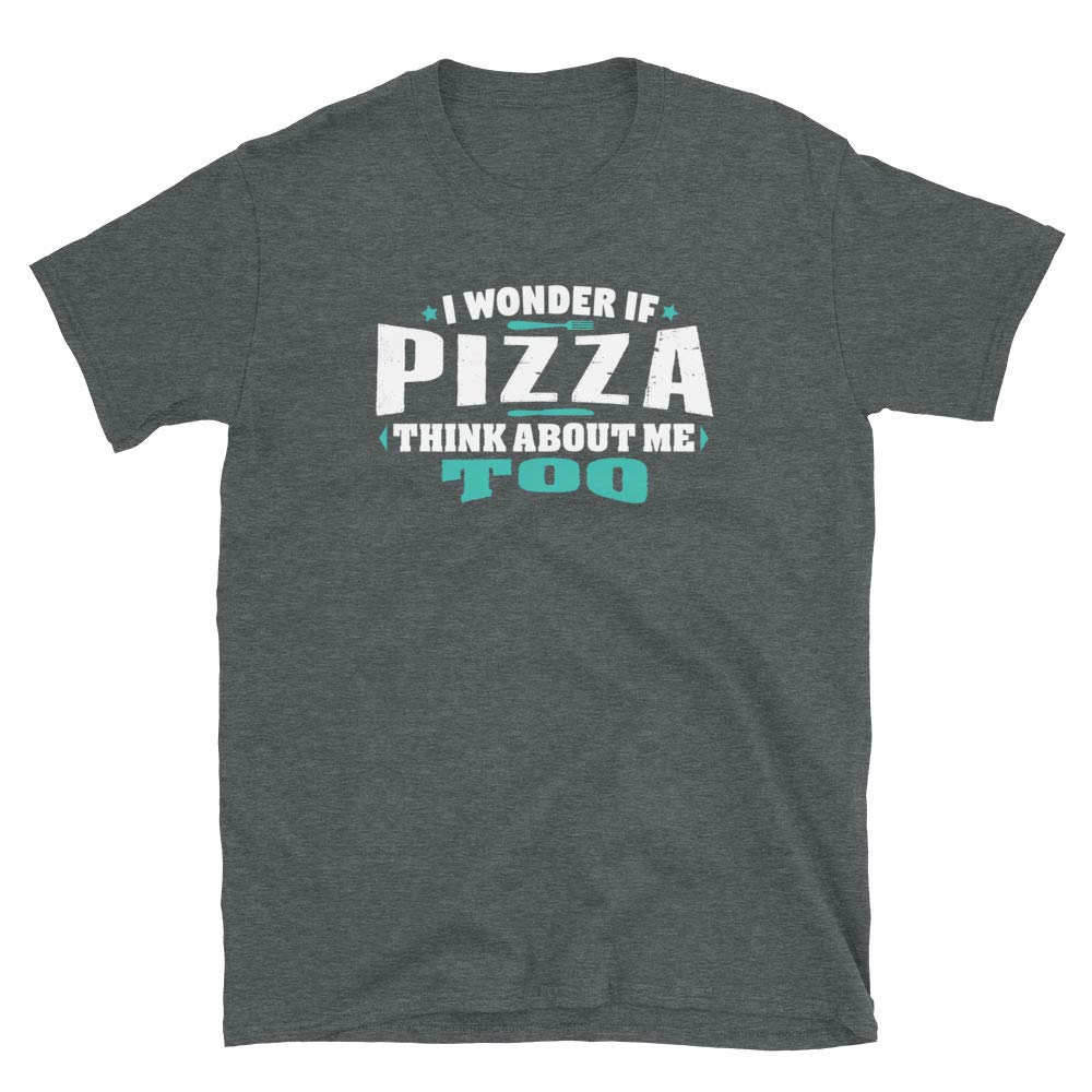 I Wonder If Pizza Think About Me Too Food Lover Dark Heather T-Shirt